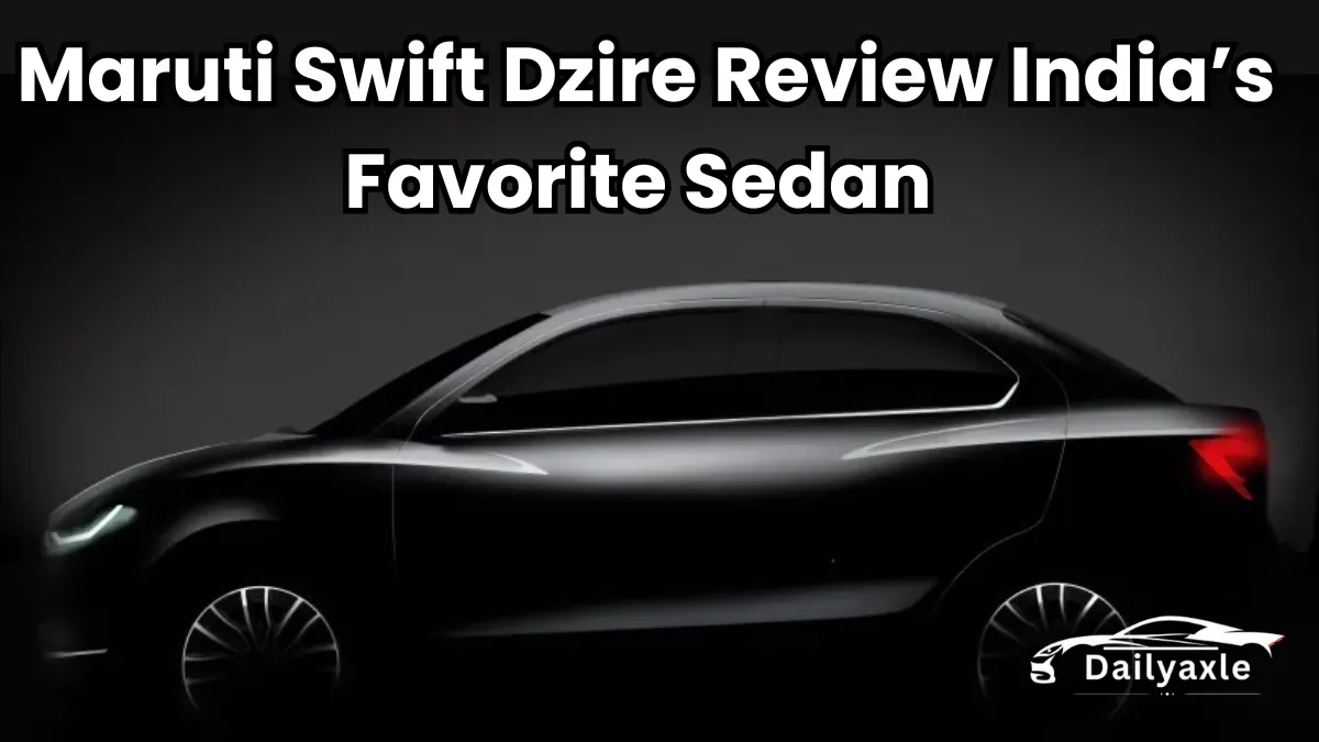 Maruti Swift Dzire Review : Simple, Trusted Car for Every Indian Family